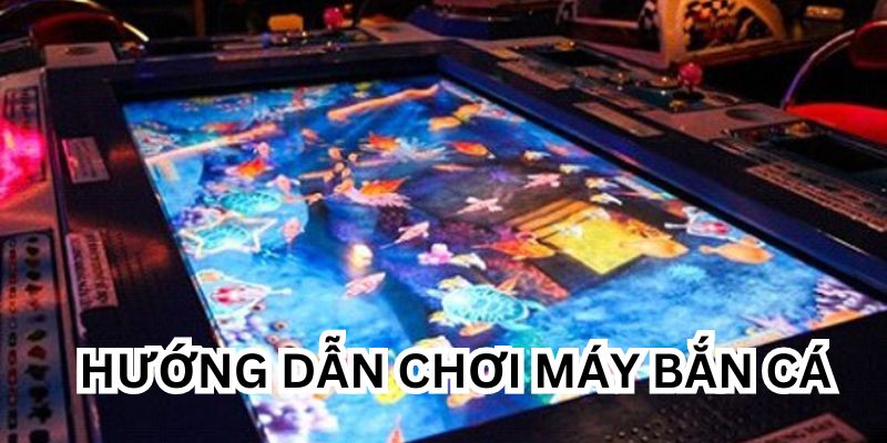 Hướng Dẫn Chơi Máy Bắn Cá